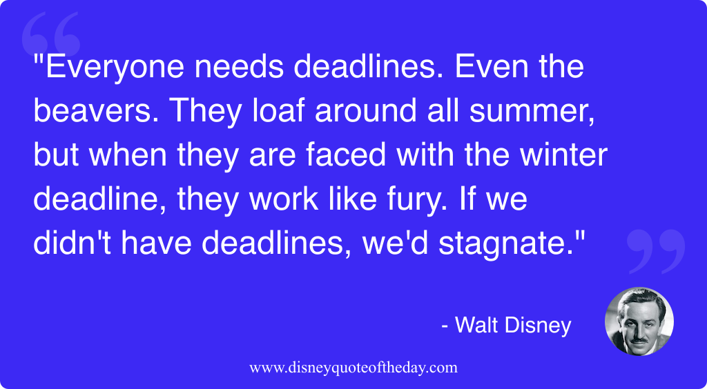 Quote by Walt Disney, "Everyone needs deadlines. Even the..."