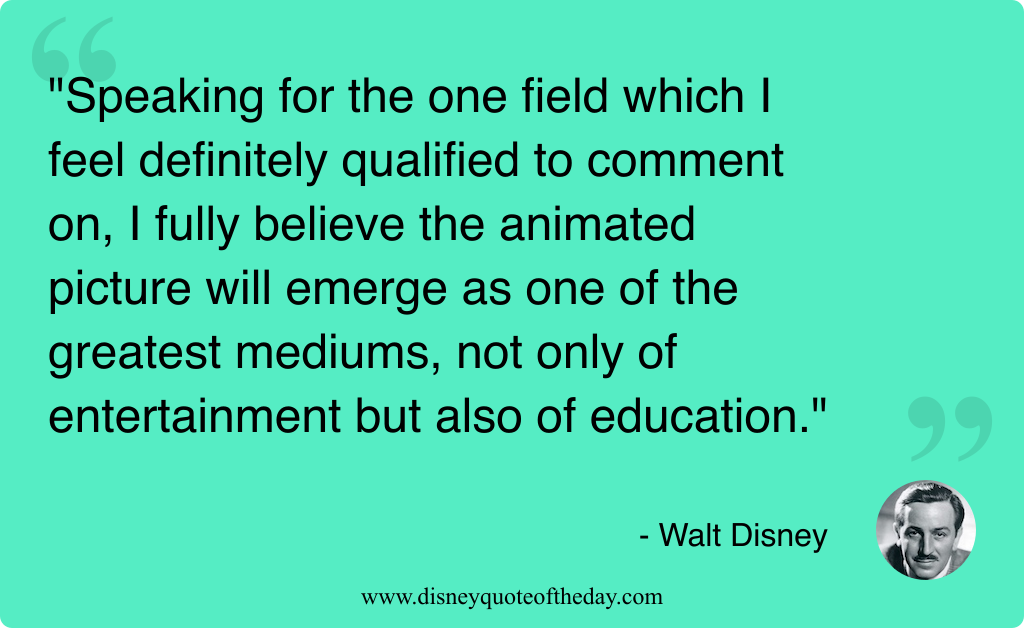 Quote by Walt Disney, "Speaking for the one field..."
