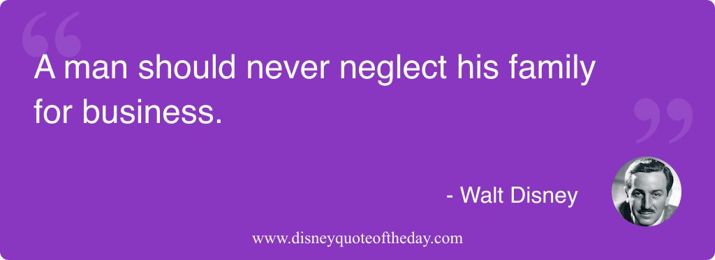 Quote by Walt Disney, "A man should never neglect..."