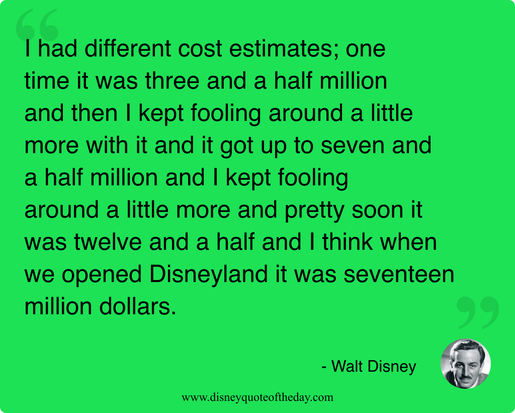 Quote by Walt Disney, "I had different cost estimates;..."