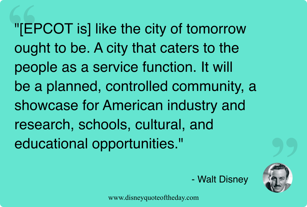 Quote by Walt Disney, "[EPCOT is] like the city..."