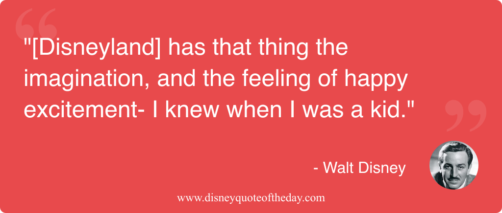 Quote by Walt Disney, "[Disneyland] has that thing the..."