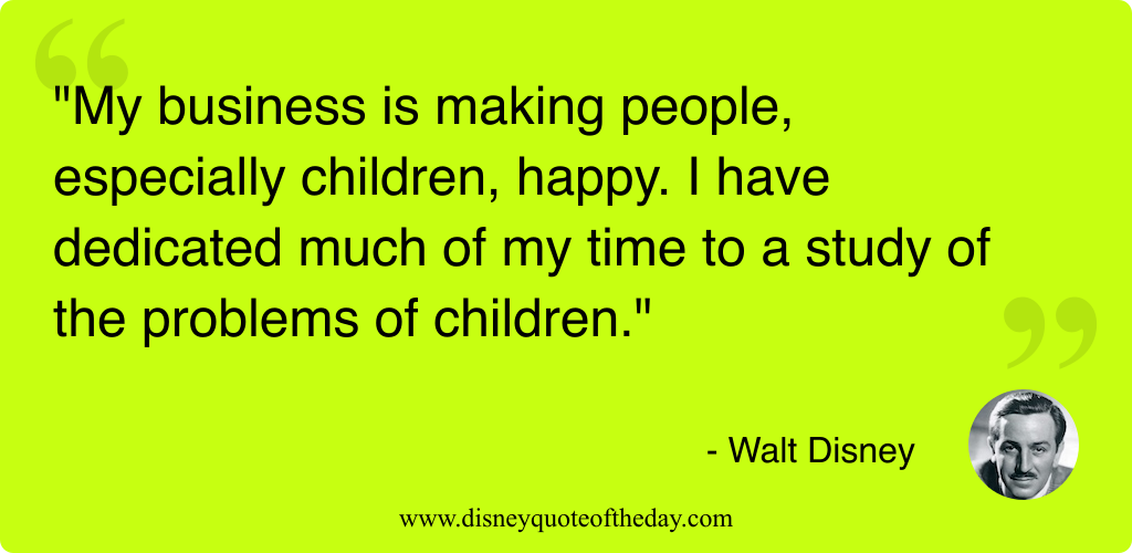 Quote by Walt Disney, "My business is making people..."