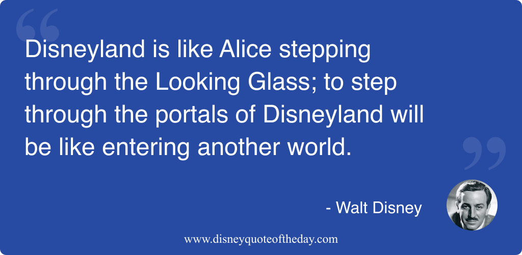 Quote by Walt Disney, "Disneyland is like Alice stepping..."